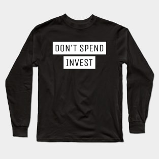 Don't Spend Invest Investing Long Sleeve T-Shirt